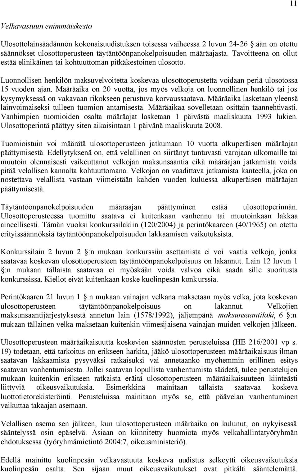 Määräaika on 20 vuotta, jos myös velkoja on luonnollinen henkilö tai jos kysymyksessä on vakavaan rikokseen perustuva korvaussaatava.