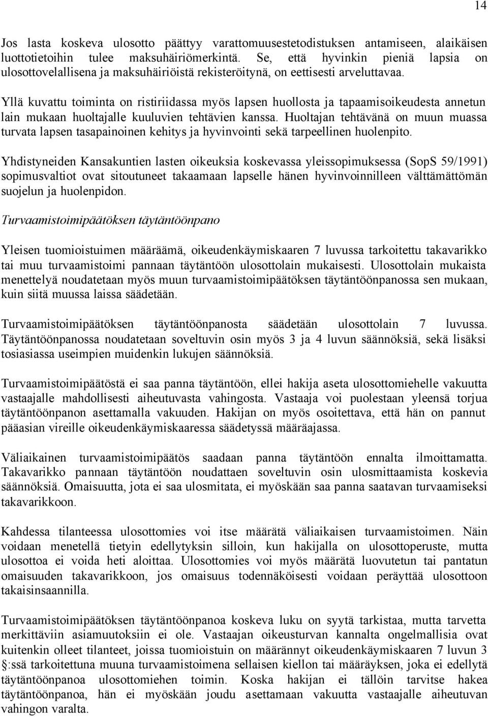 Yllä kuvattu toiminta on ristiriidassa myös lapsen huollosta ja tapaamisoikeudesta annetun lain mukaan huoltajalle kuuluvien tehtävien kanssa.