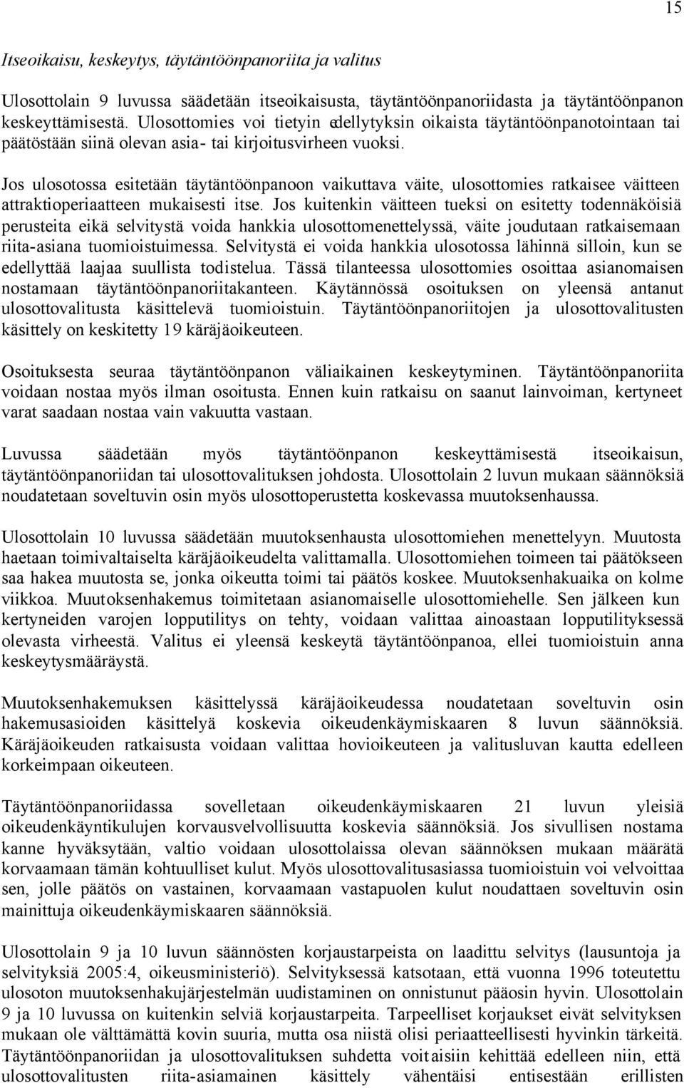 Jos ulosotossa esitetään täytäntöönpanoon vaikuttava väite, ulosottomies ratkaisee väitteen attraktioperiaatteen mukaisesti itse.