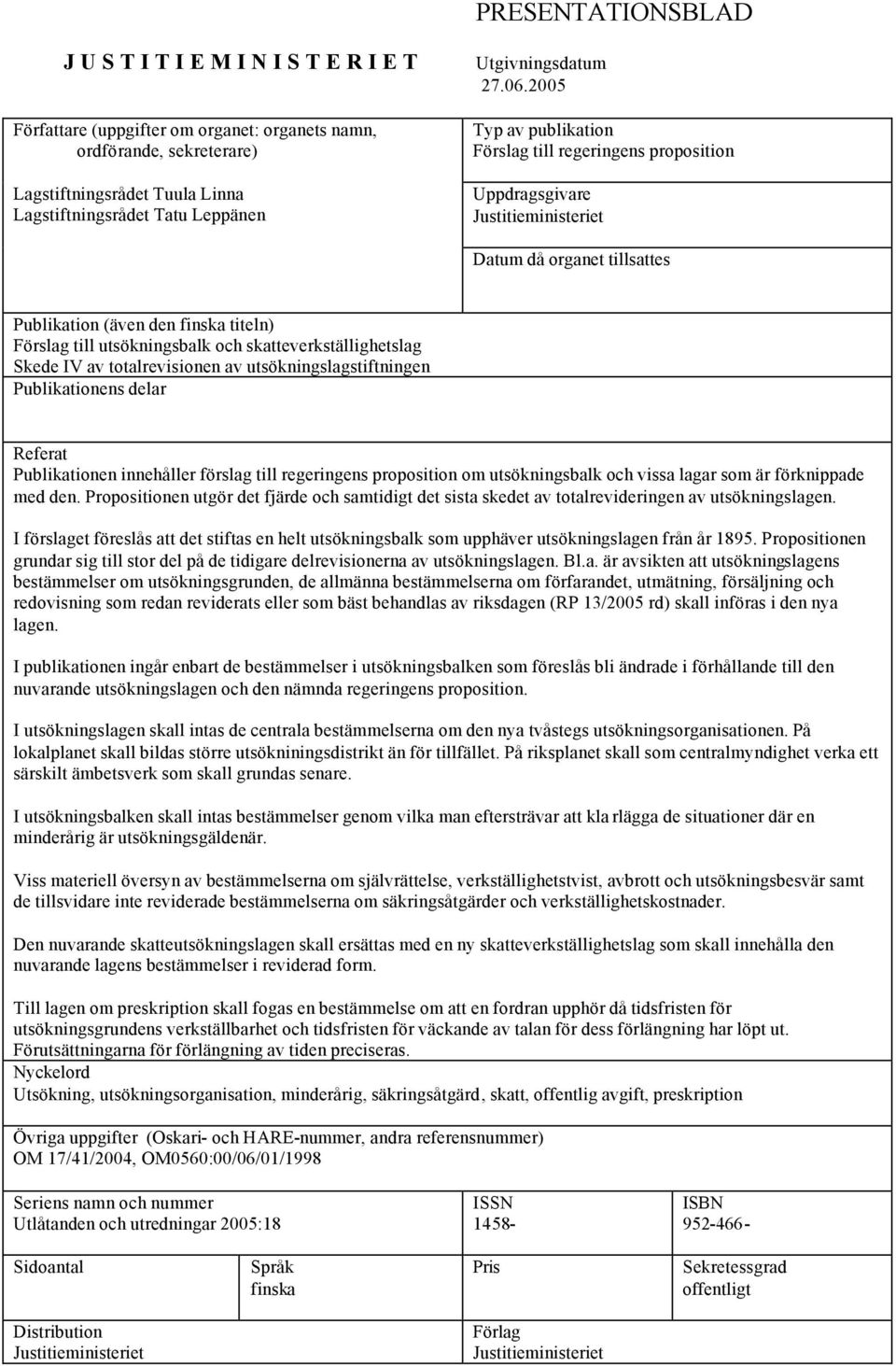 2005 Typ av publikation Förslag till regeringens proposition Uppdragsgivare Justitieministeriet Datum då organet tillsattes Publikation (även den finska titeln) Förslag till utsökningsbalk och