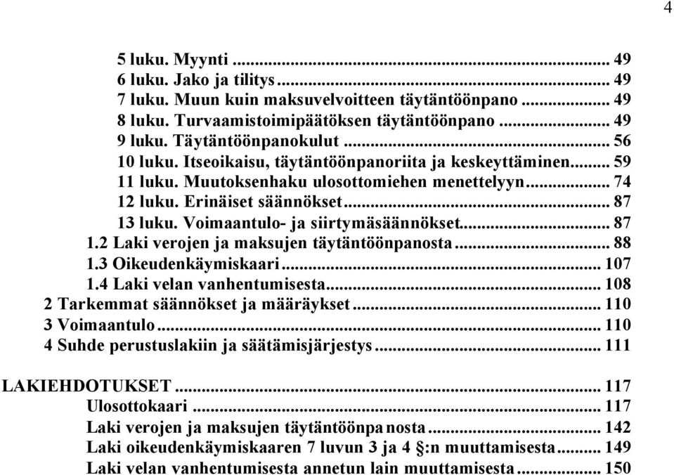 Voimaantulo- ja siirtymäsäännökset... 87 1.2 Laki verojen ja maksujen täytäntöönpanosta... 88 1.3 Oikeudenkäymiskaari... 107 1.4 Laki velan vanhentumisesta... 108 2 Tarkemmat säännökset ja määräykset.