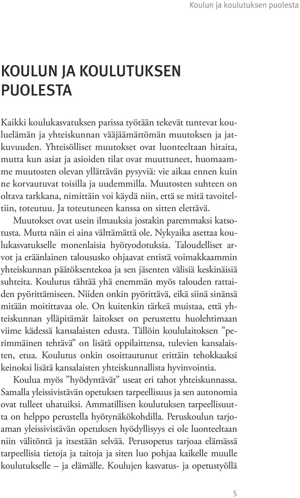 uudemmilla. Muutosten suhteen on oltava tarkkana, nimittäin voi käydä niin, että se mitä tavoiteltiin, toteutuu. Ja toteutuneen kanssa on sitten elettävä.