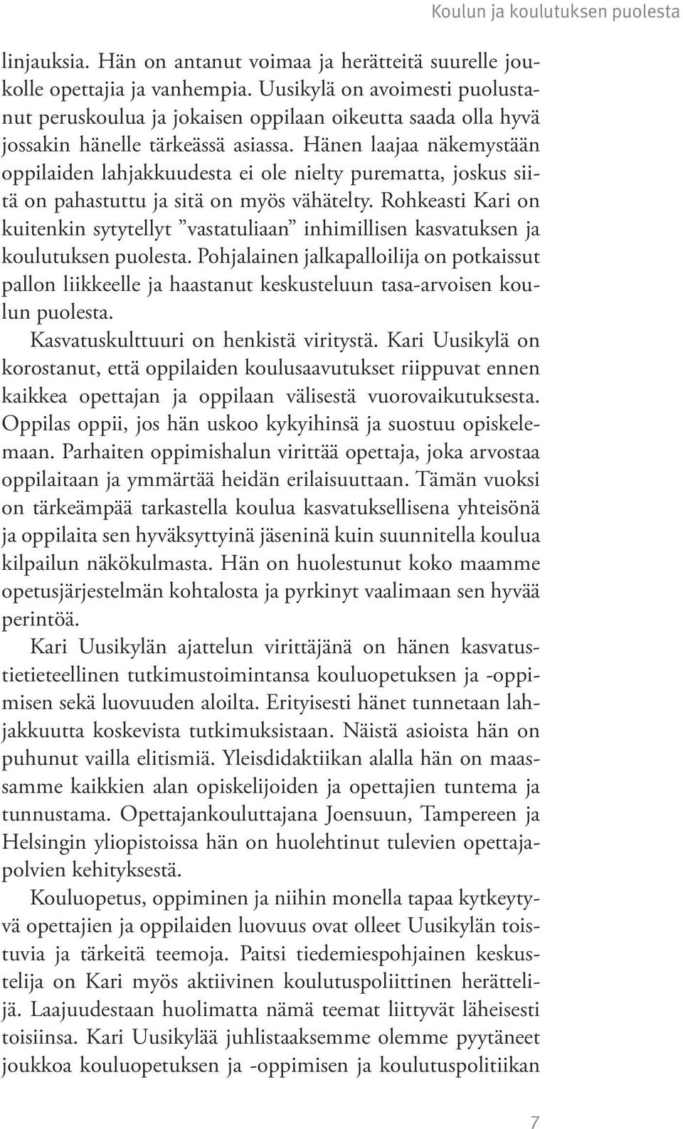 Hänen laajaa näkemystään oppilaiden lahjakkuudesta ei ole nielty purematta, joskus siitä on pahastuttu ja sitä on myös vähätelty.