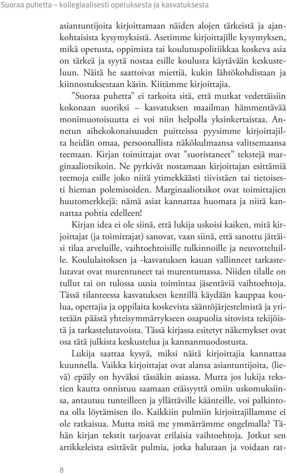Näitä he saattoivat miettiä, kukin lähtökohdistaan ja kiinnostuksestaan käsin. Kiitämme kirjoittajia.