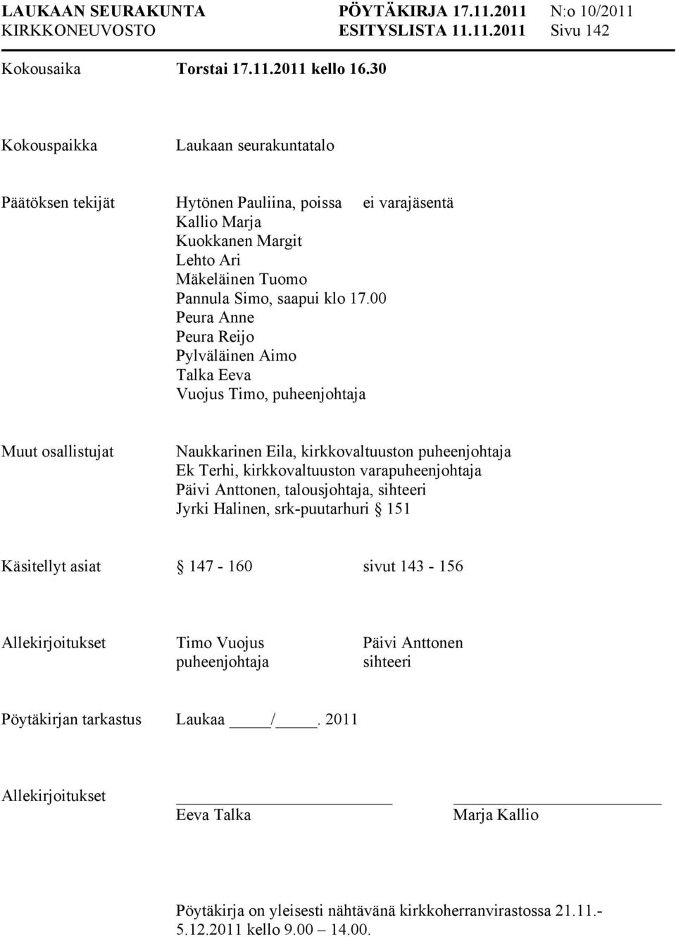 00 Peura Anne Peura Reijo Pylväläinen Aimo Talka Eeva Vuojus Timo, puheenjohtaja Muut osallistujat Naukkarinen Eila, kirkkovaltuuston puheenjohtaja Ek Terhi, kirkkovaltuuston varapuheenjohtaja Päivi