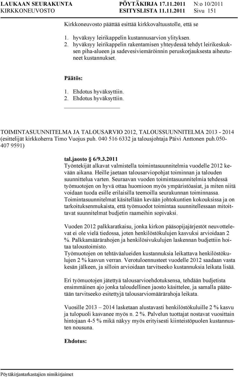 TOIMINTASUUNNITELMA JA TALOUSARVIO 2012, TALOUSSUUNNITELMA 2013-2014 (esittelijät kirkkoherra Timo Vuojus puh. 040 516 6332 ja talousjohtaja Päivi Anttonen puh.050-407 9591) tal.jaosto 6/9.3.2011 Työntekijät alkavat valmistella toimintasuunnitelmia vuodelle 2012 kevään aikana.