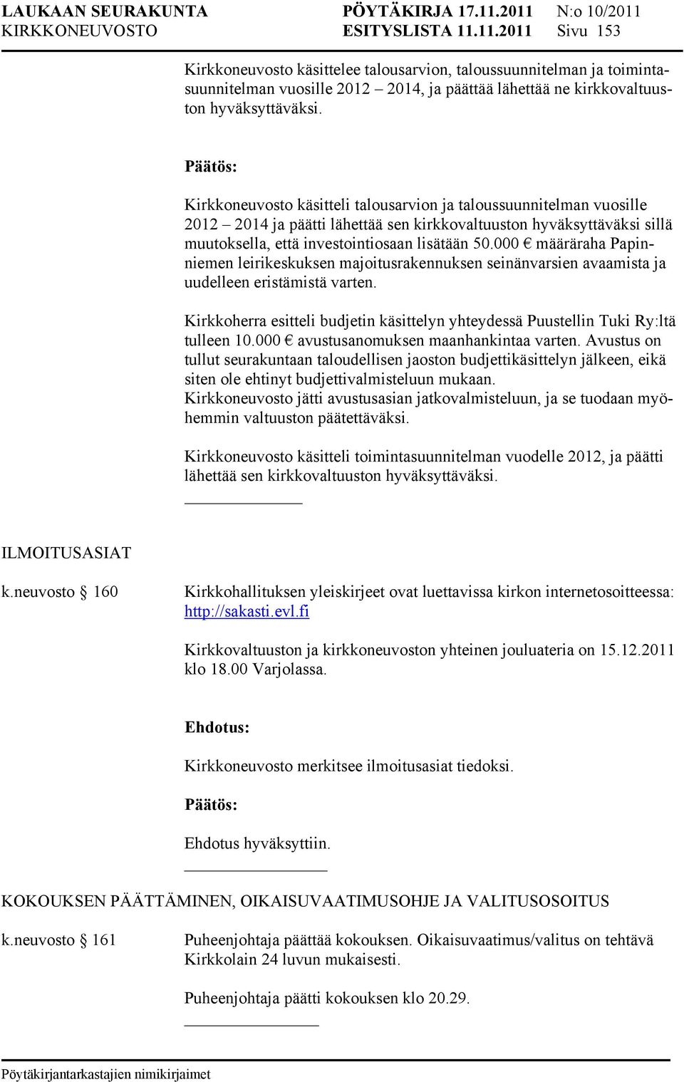 Kirkkoneuvosto käsitteli talousarvion ja taloussuunnitelman vuosille 2012 2014 ja päätti lähettää sen kirkkovaltuuston hyväksyttäväksi sillä muutoksella, että investointiosaan lisätään 50.