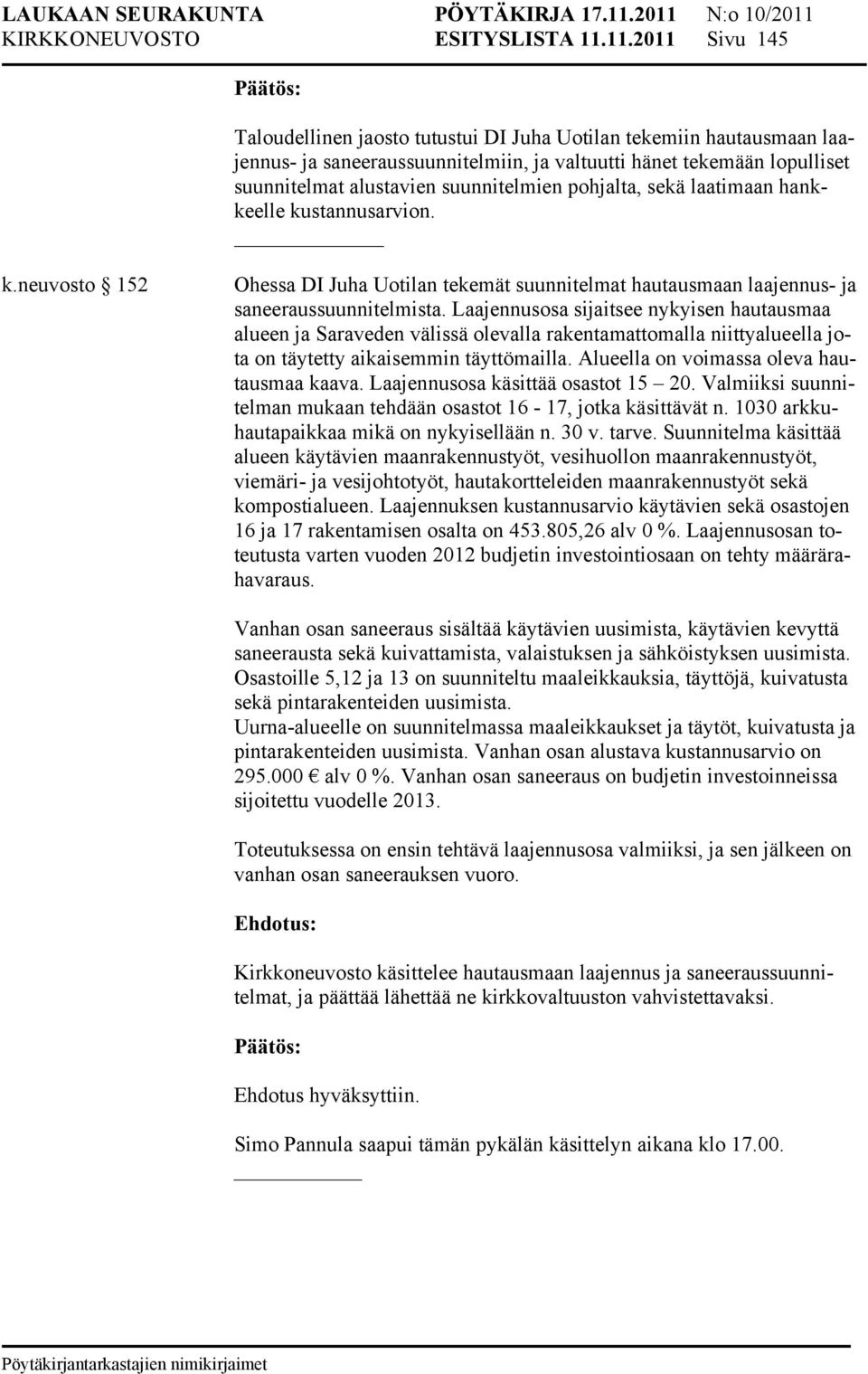 pohjalta, sekä laatimaan hankkeelle kustannusarvion. k.neuvosto 152 Ohessa DI Juha Uotilan tekemät suunnitelmat hautausmaan laajennus- ja saneeraussuunnitelmista.