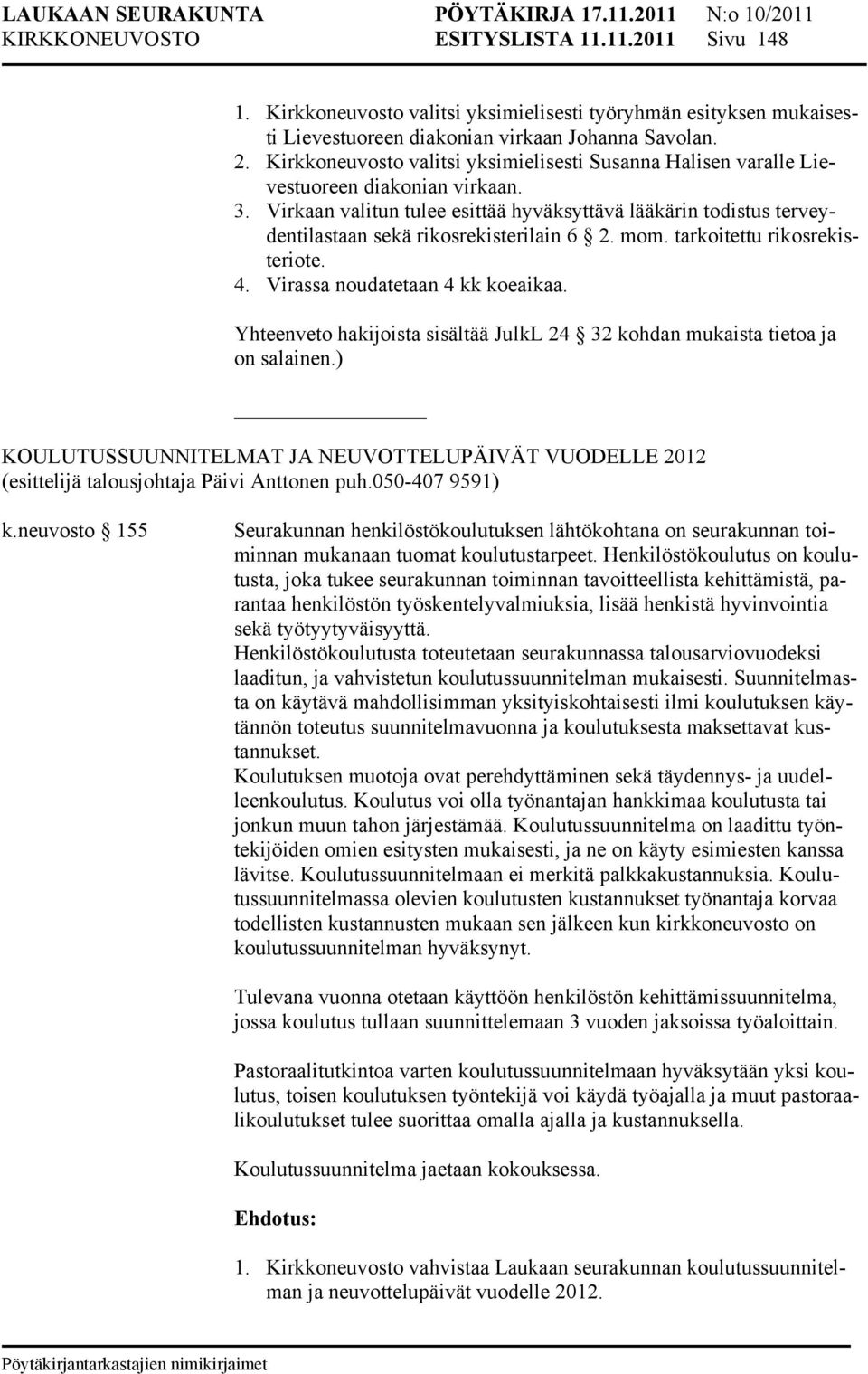 Virkaan valitun tulee esittää hyväksyttävä lääkärin todistus terveydentilastaan sekä rikosrekisterilain 6 2. mom. tarkoitettu rikosrekisteriote. 4. Virassa noudatetaan 4 kk koeaikaa.