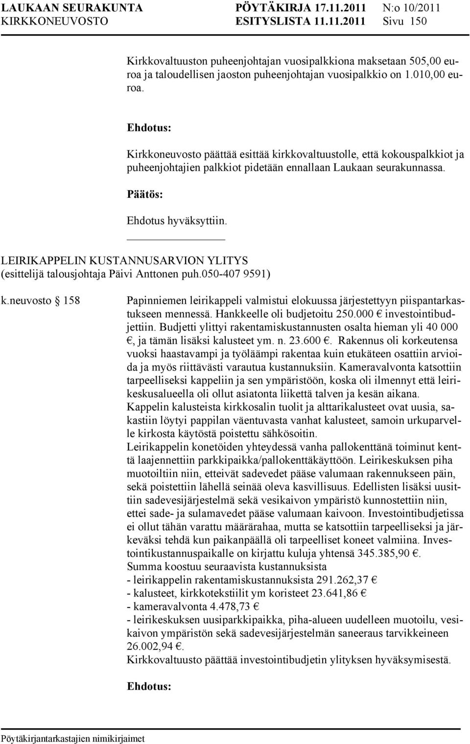 LEIRIKAPPELIN KUSTANNUSARVION YLITYS (esittelijä talousjohtaja Päivi Anttonen puh.050-407 9591) k.neuvosto 158 Papinniemen leirikappeli valmistui elokuussa järjestettyyn piispantarkastukseen mennessä.