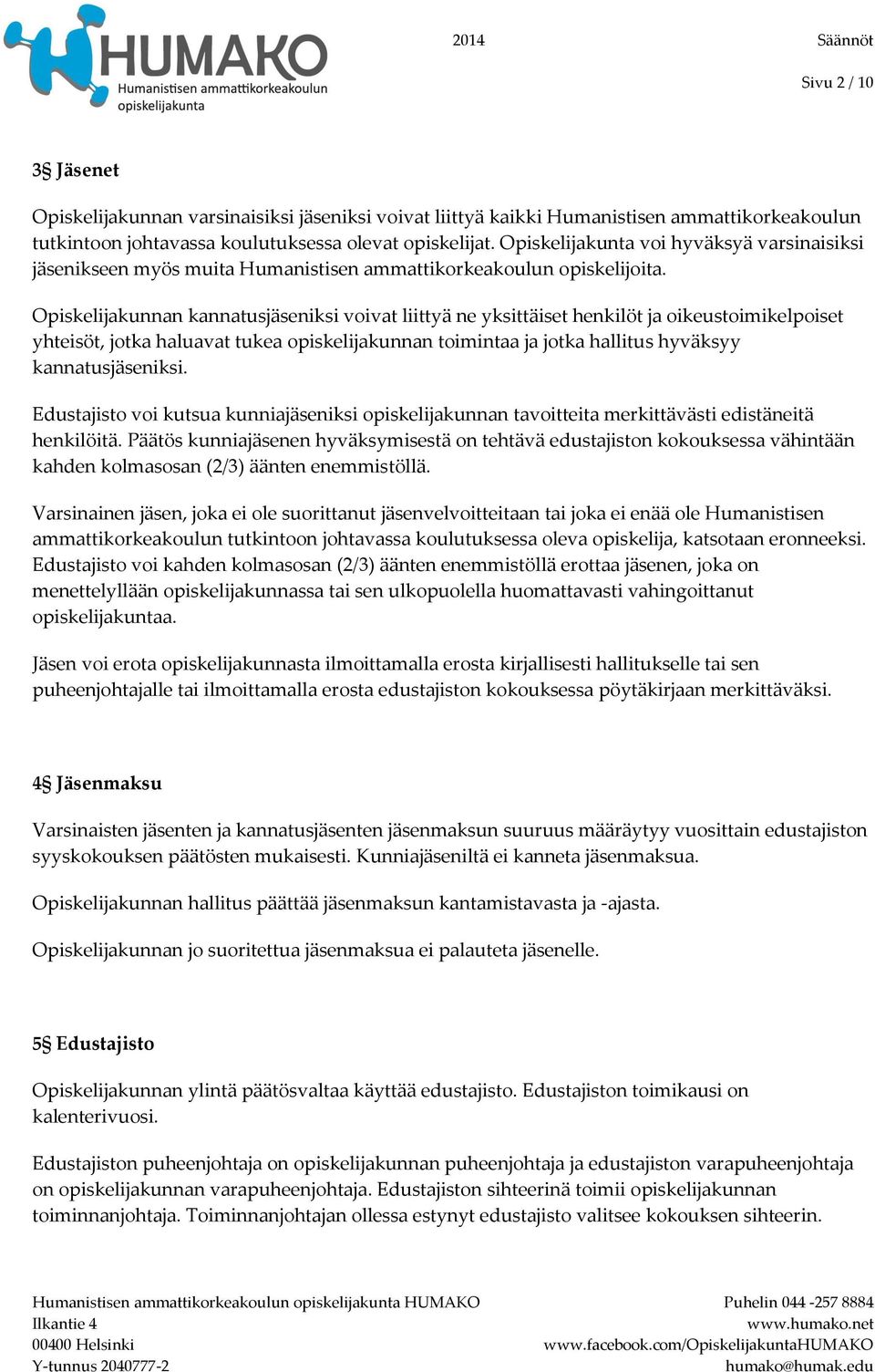 Opiskelijakunnan kannatusjäseniksi voivat liittyä ne yksittäiset henkilöt ja oikeustoimikelpoiset yhteisöt, jotka haluavat tukea opiskelijakunnan toimintaa ja jotka hallitus hyväksyy