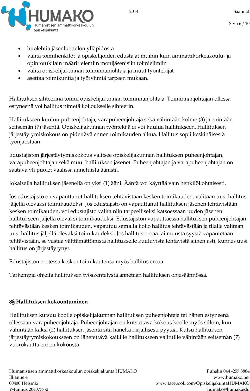 Toiminnanjohtajan ollessa estyneenä voi hallitus nimetä kokoukselle sihteerin. Hallitukseen kuuluu puheenjohtaja, varapuheenjohtaja sekä vähintään kolme (3) ja enintään seitsemän (7) jäsentä.