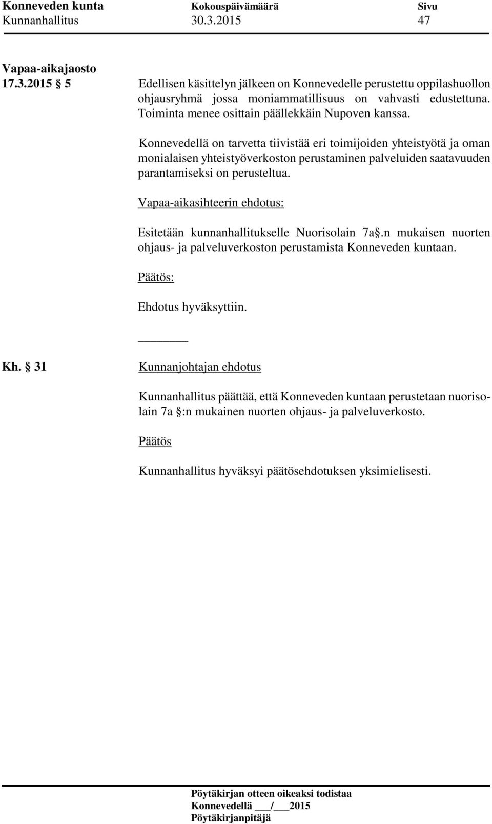 Konnevedellä on tarvetta tiivistää eri toimijoiden yhteistyötä ja oman monialaisen yhteistyöverkoston perustaminen palveluiden saatavuuden parantamiseksi on perusteltua.