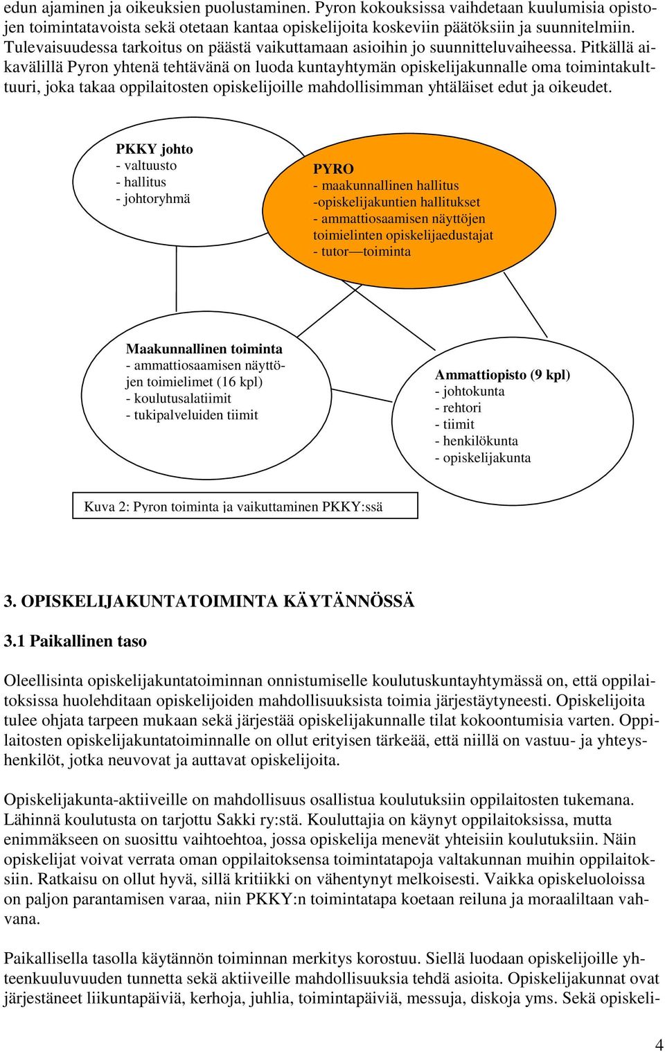 Pitkällä aikavälillä Pyron yhtenä tehtävänä on luoda kuntayhtymän opiskelijakunnalle oma toimintakulttuuri, joka takaa oppilaitosten opiskelijoille mahdollisimman yhtäläiset edut ja oikeudet.