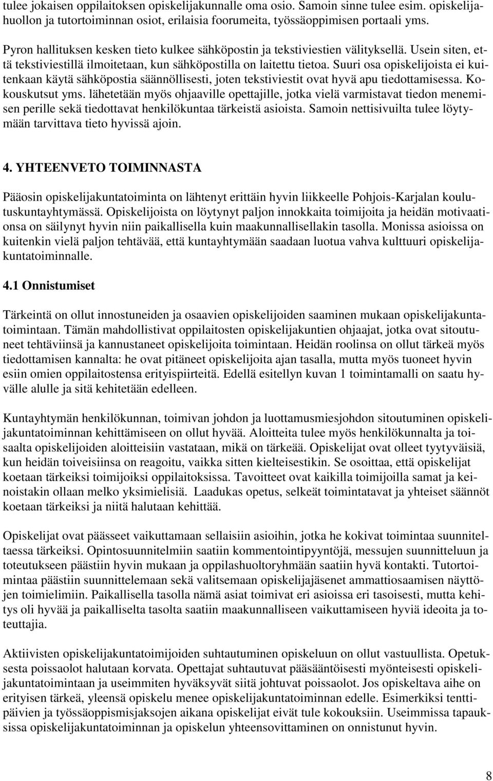 Suuri osa opiskelijoista ei kuitenkaan käytä sähköpostia säännöllisesti, joten tekstiviestit ovat hyvä apu tiedottamisessa. Kokouskutsut yms.