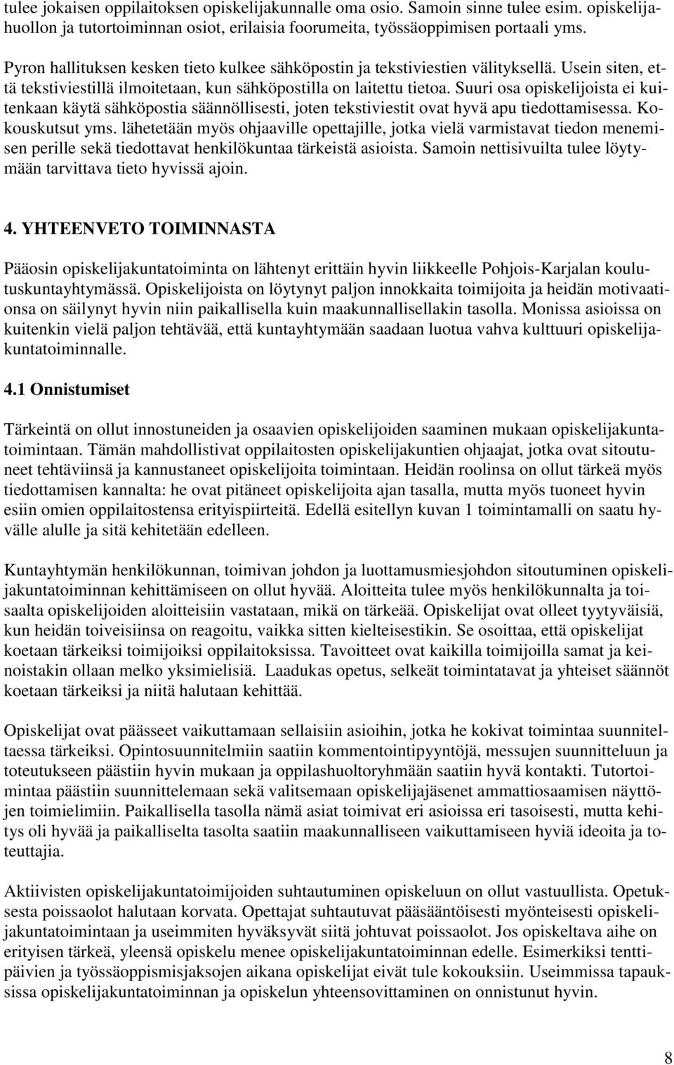 Suuri osa opiskelijoista ei kuitenkaan käytä sähköpostia säännöllisesti, joten tekstiviestit ovat hyvä apu tiedottamisessa. Kokouskutsut yms.