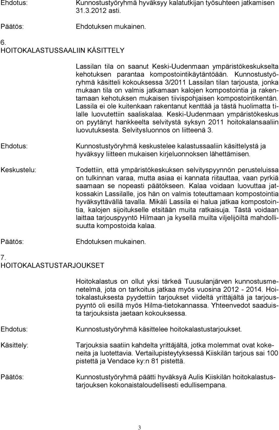 Kunnostustyöryhmä käsitteli kokouksessa 3/2011 Lassilan tilan tarjousta, jonka mukaan tila on valmis jatkamaan kalojen kompostointia ja rakentamaan kehotuksen mukaisen tiivispohjaisen