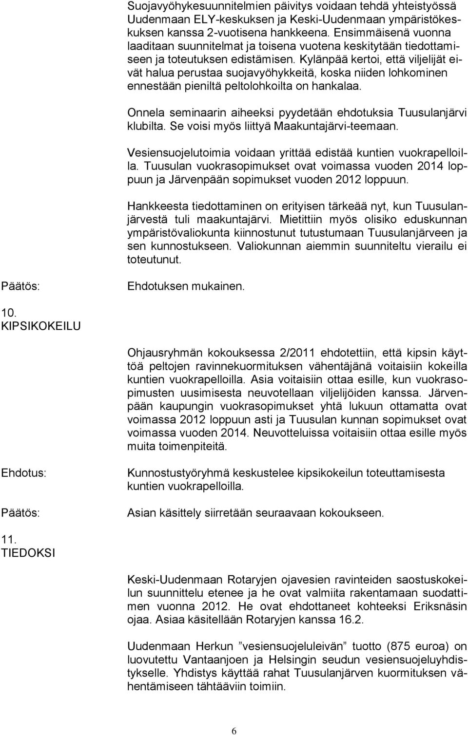 Kylänpää kertoi, että viljelijät eivät halua perustaa suojavyöhykkeitä, koska niiden lohkominen ennestään pieniltä peltolohkoilta on hankalaa.