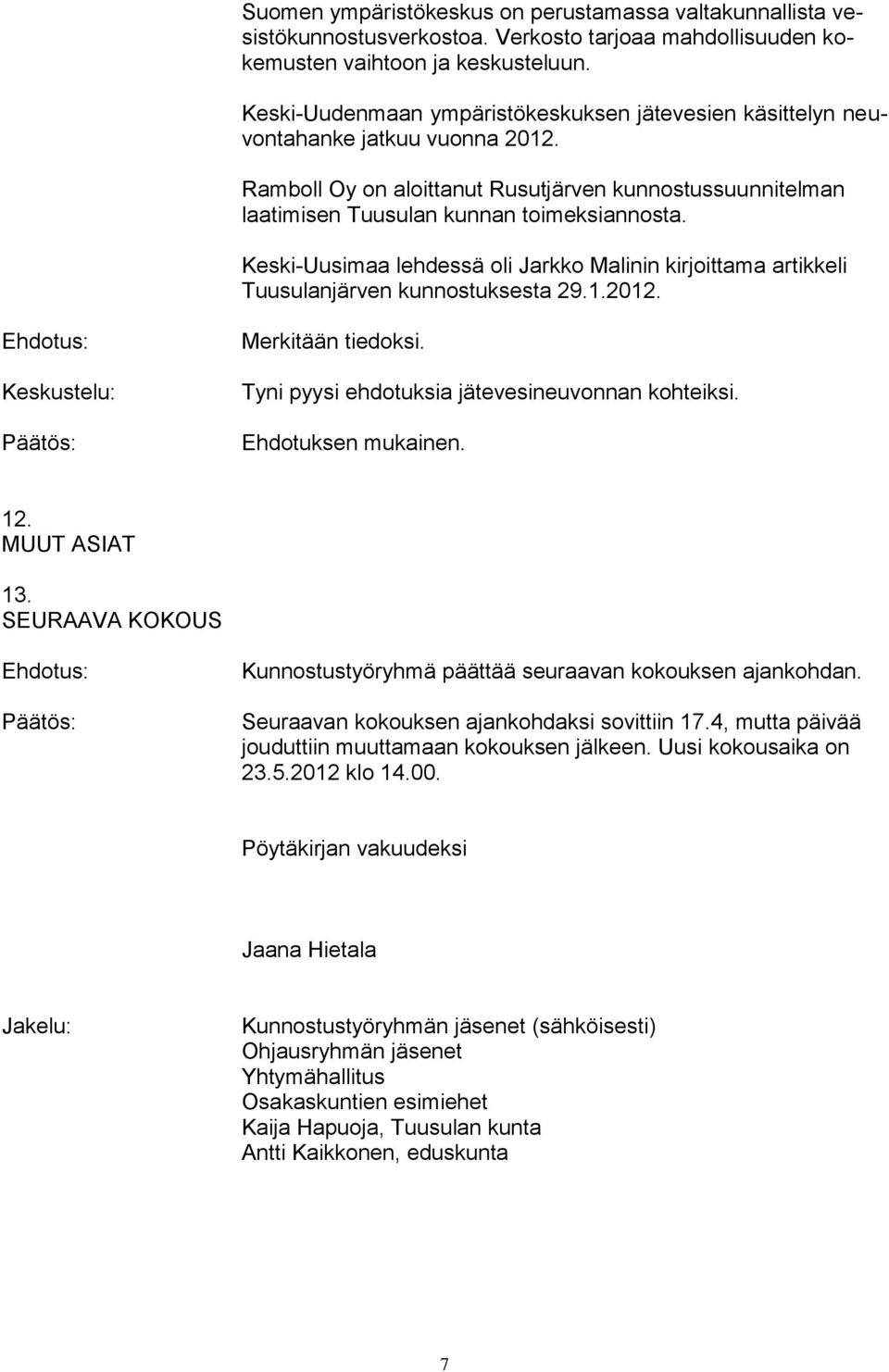 Keski-Uusimaa lehdessä oli Jarkko Malinin kirjoittama artikkeli Tuusulanjärven kunnostuksesta 29.1.2012. Merkitään tiedoksi. Tyni pyysi ehdotuksia jätevesineuvonnan kohteiksi. 12. MUUT ASIAT 13.
