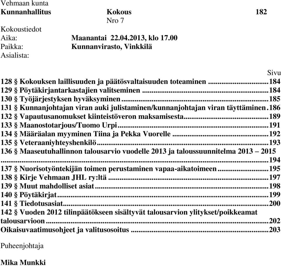 186 132 Vapautusanomukset kiinteistöveron maksamisesta... 189 133 Maanostotarjous/Tuomo Urpi... 191 134 Määräalan myyminen Tiina ja Pekka Vuorelle... 192 135 Veteraaniyhteyshenkilö.