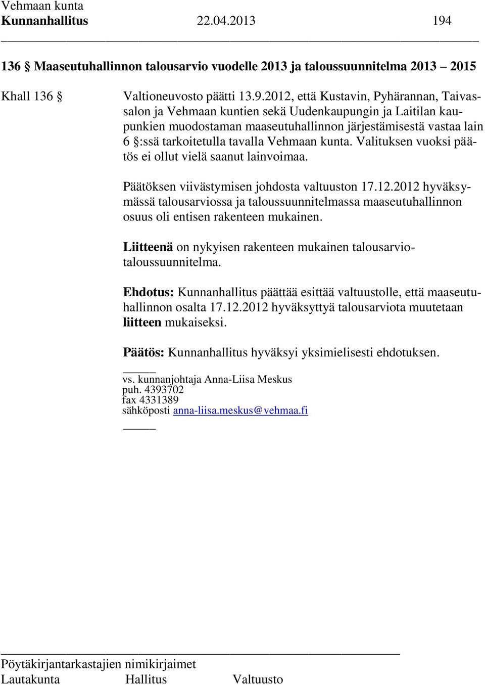 2012, että Kustavin, Pyhärannan, Taivassalon ja Vehmaan kuntien sekä Uudenkaupungin ja Laitilan kaupunkien muodostaman maaseutuhallinnon järjestämisestä vastaa lain 6 :ssä tarkoitetulla tavalla