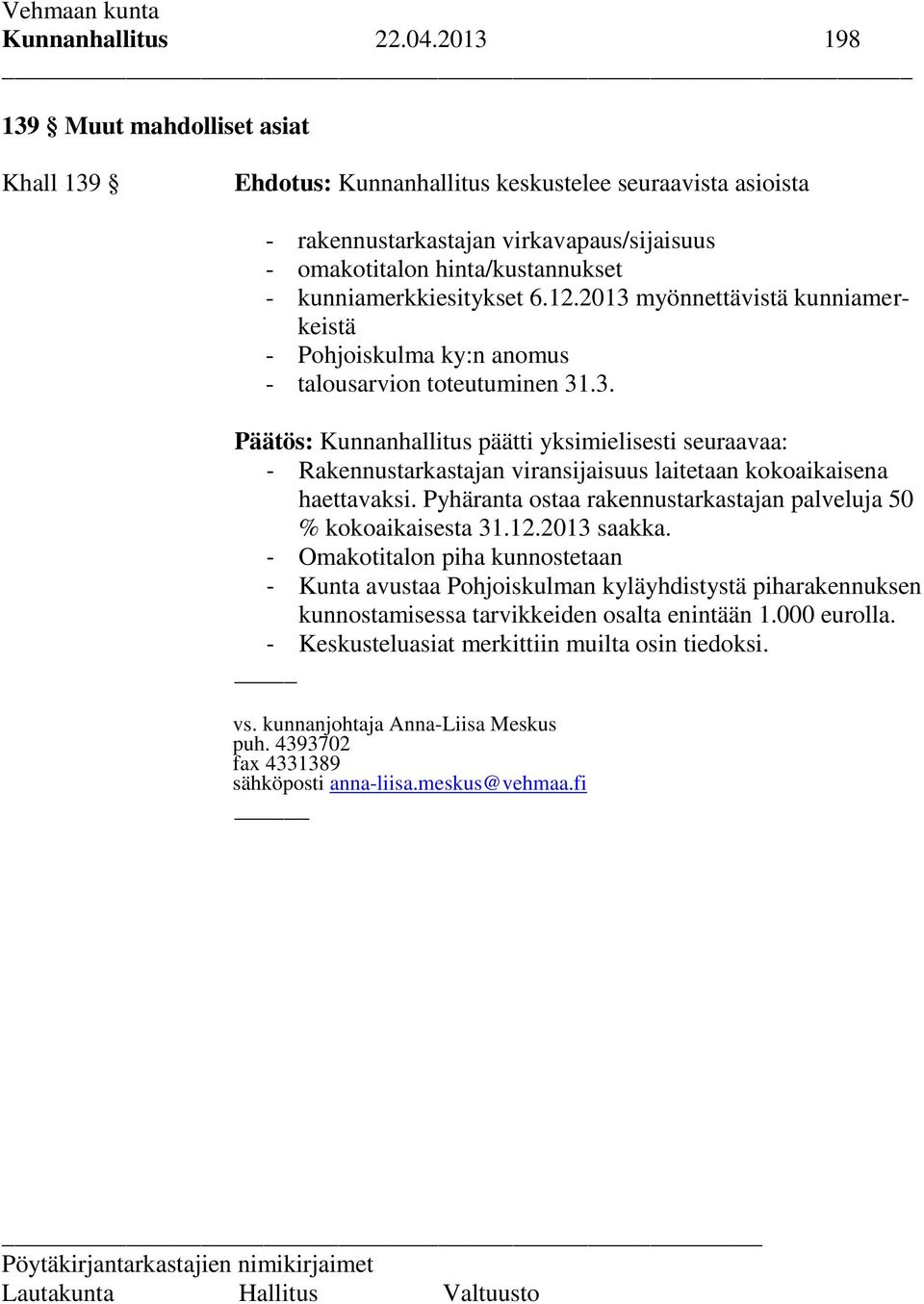 kunniamerkkiesitykset 6.12.2013 myönnettävistä kunniamerkeistä - Pohjoiskulma ky:n anomus - talousarvion toteutuminen 31.3. Päätös: Kunnanhallitus päätti yksimielisesti seuraavaa: - Rakennustarkastajan viransijaisuus laitetaan kokoaikaisena haettavaksi.