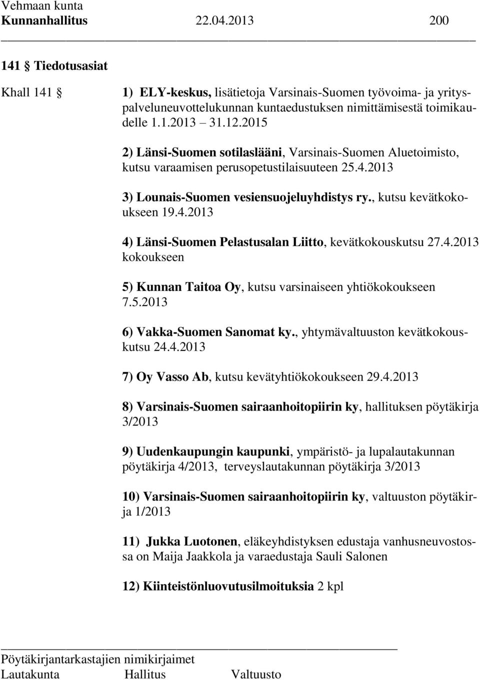 4.2013 kokoukseen 5) Kunnan Taitoa Oy, kutsu varsinaiseen yhtiökokoukseen 7.5.2013 6) Vakka-Suomen Sanomat ky., yhtymävaltuuston kevätkokouskutsu 24.4.2013 7) Oy Vasso Ab, kutsu kevätyhtiökokoukseen 29.