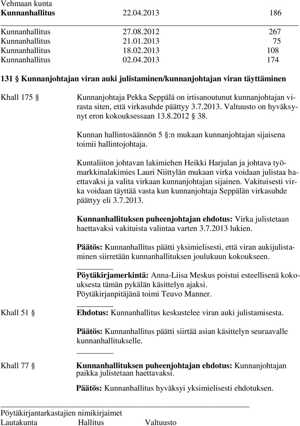 2013 174 131 Kunnanjohtajan viran auki julistaminen/kunnanjohtajan viran täyttäminen Khall 175 Kunnanjohtaja Pekka Seppälä on irtisanoutunut kunnanjohtajan virasta siten, että virkasuhde päättyy 3.7.2013. Valtuusto on hyväksynyt eron kokouksessaan 13.