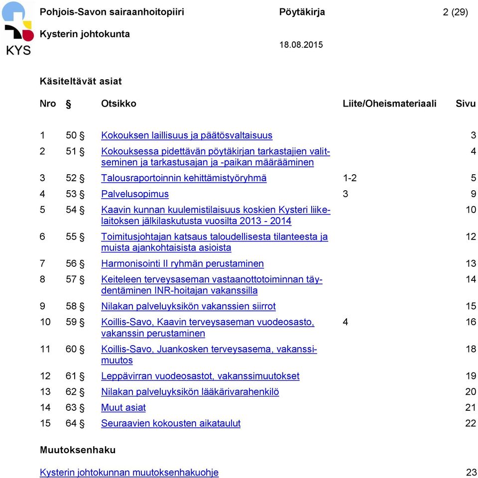 koskien Kysteri liikelaitoksen jälkilaskutusta vuosilta 2013-2014 6 55 Toimitusjohtajan katsaus taloudellisesta tilanteesta ja muista ajankohtaisista asioista 7 56 Harmonisointi II ryhmän