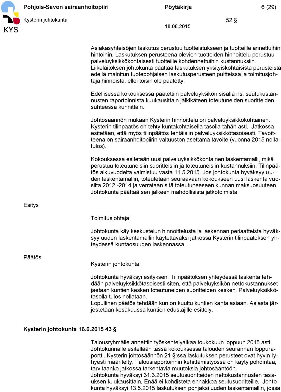 Liikelaitoksen johtokunta päättää laskutuksen yksityiskohtaisista perusteista edellä mainitun tuotepohjaisen laskutusperusteen puitteissa ja toimitusjohtaja hinnoista, ellei toisin ole päätetty.