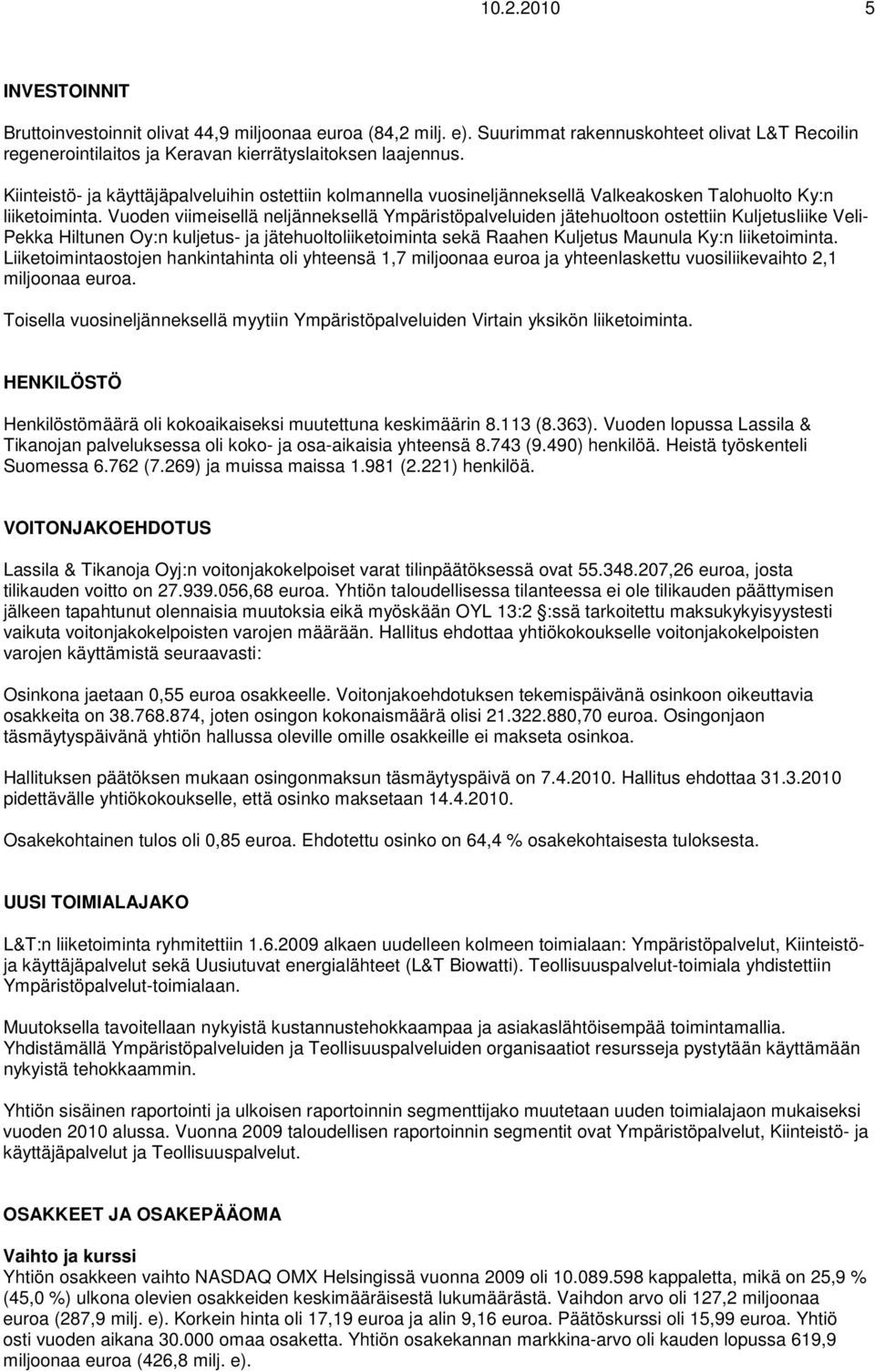 Vuoden viimeisellä neljänneksellä Ympäristöpalveluiden jätehuoltoon ostettiin Kuljetusliike Veli- Pekka Hiltunen Oy:n kuljetus- ja jätehuoltoliiketoiminta sekä Raahen Kuljetus Maunula Ky:n