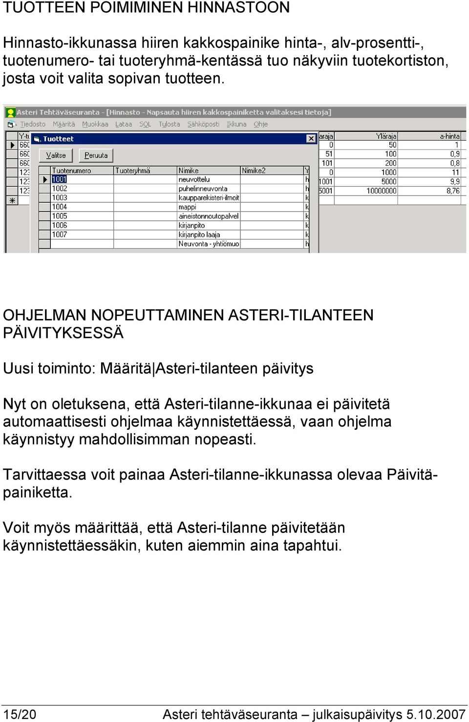 OHJELMAN NOPEUTTAMINEN ASTERI-TILANTEEN PÄIVITYKSESSÄ Uusi toiminto: Määritä Asteri-tilanteen päivitys Nyt on oletuksena, että Asteri-tilanne-ikkunaa ei päivitetä