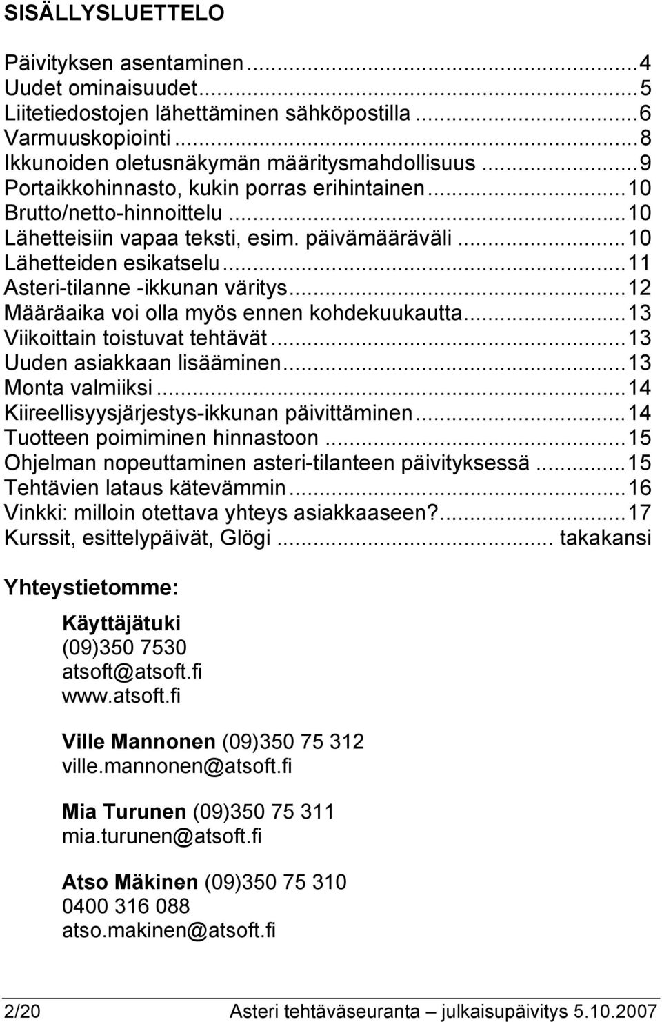 ..12 Määräaika voi olla myös ennen kohdekuukautta...13 Viikoittain toistuvat tehtävät...13 Uuden asiakkaan lisääminen...13 Monta valmiiksi...14 Kiireellisyysjärjestys-ikkunan päivittäminen.