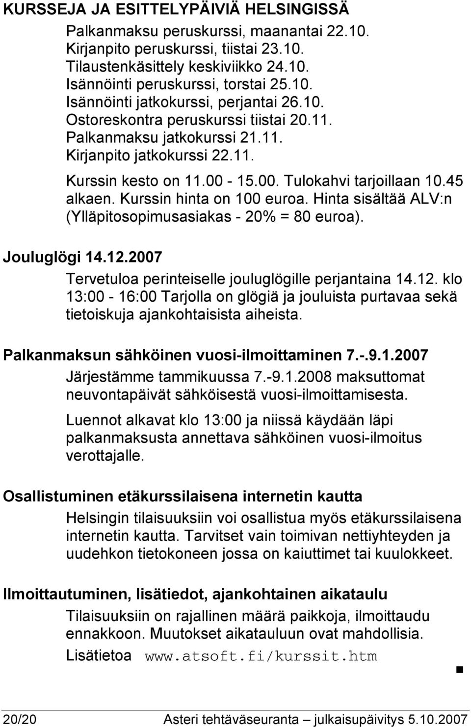 Hinta sisältää ALV:n (Ylläpitosopimusasiakas - 20% = 80 euroa). Jouluglögi 14.12.2007 Tervetuloa perinteiselle jouluglögille perjantaina 14.12. klo 13:00-16:00 Tarjolla on glögiä ja jouluista purtavaa sekä tietoiskuja ajankohtaisista aiheista.