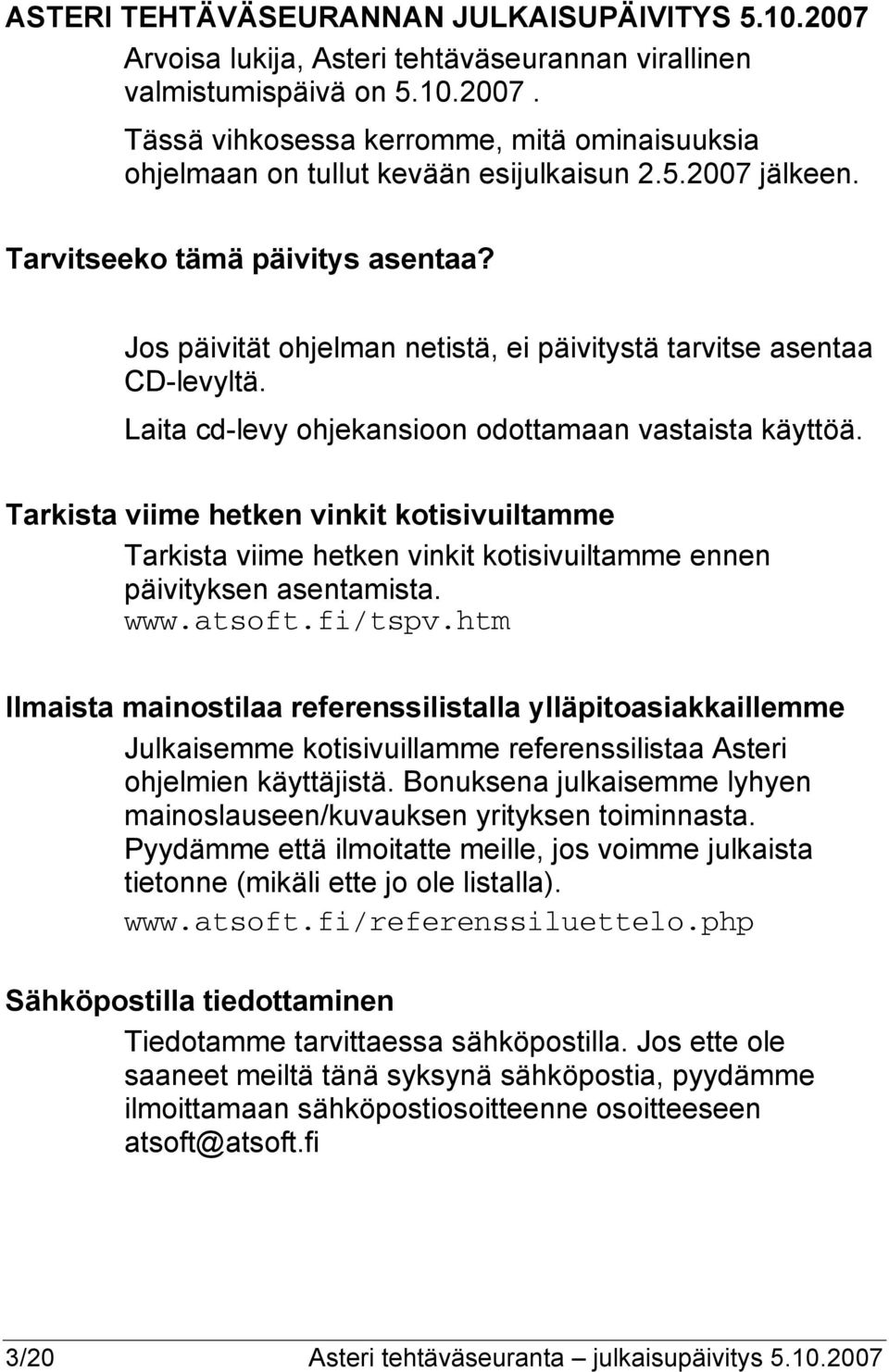 Tarkista viime hetken vinkit kotisivuiltamme Tarkista viime hetken vinkit kotisivuiltamme ennen päivityksen asentamista. www.atsoft.fi/tspv.