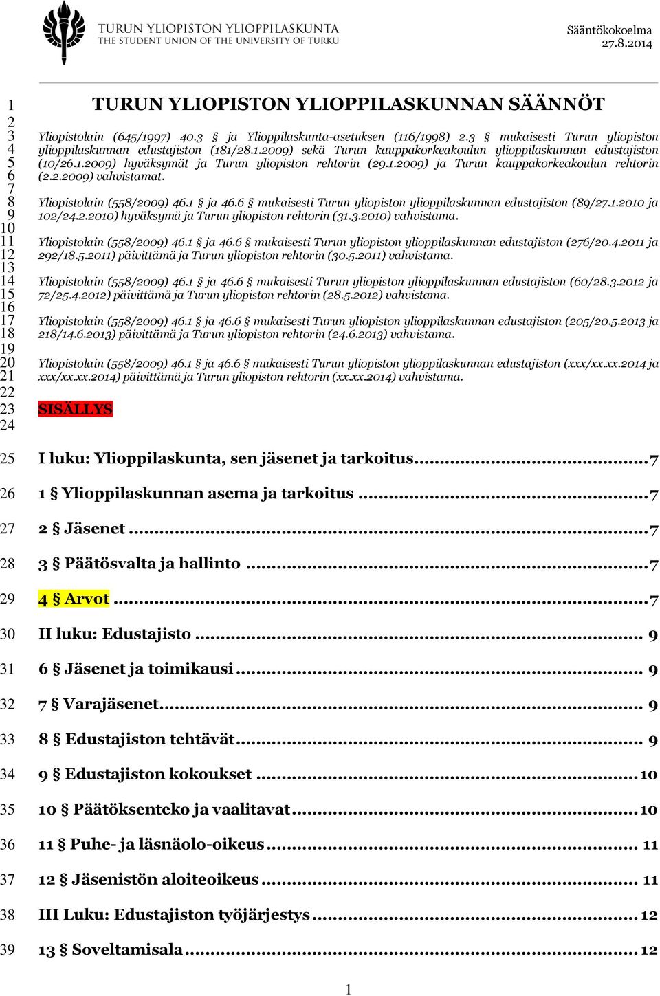 1.2009) ja Turun kauppakorkeakoulun rehtorin (2.2.2009) vahvistamat. Yliopistolain (558/2009) 46.1 ja 46.6 mukaisesti Turun yliopiston ylioppilaskunnan edustajiston (89/27.1.2010 ja 102/24.2.2010) hyväksymä ja Turun yliopiston rehtorin (31.