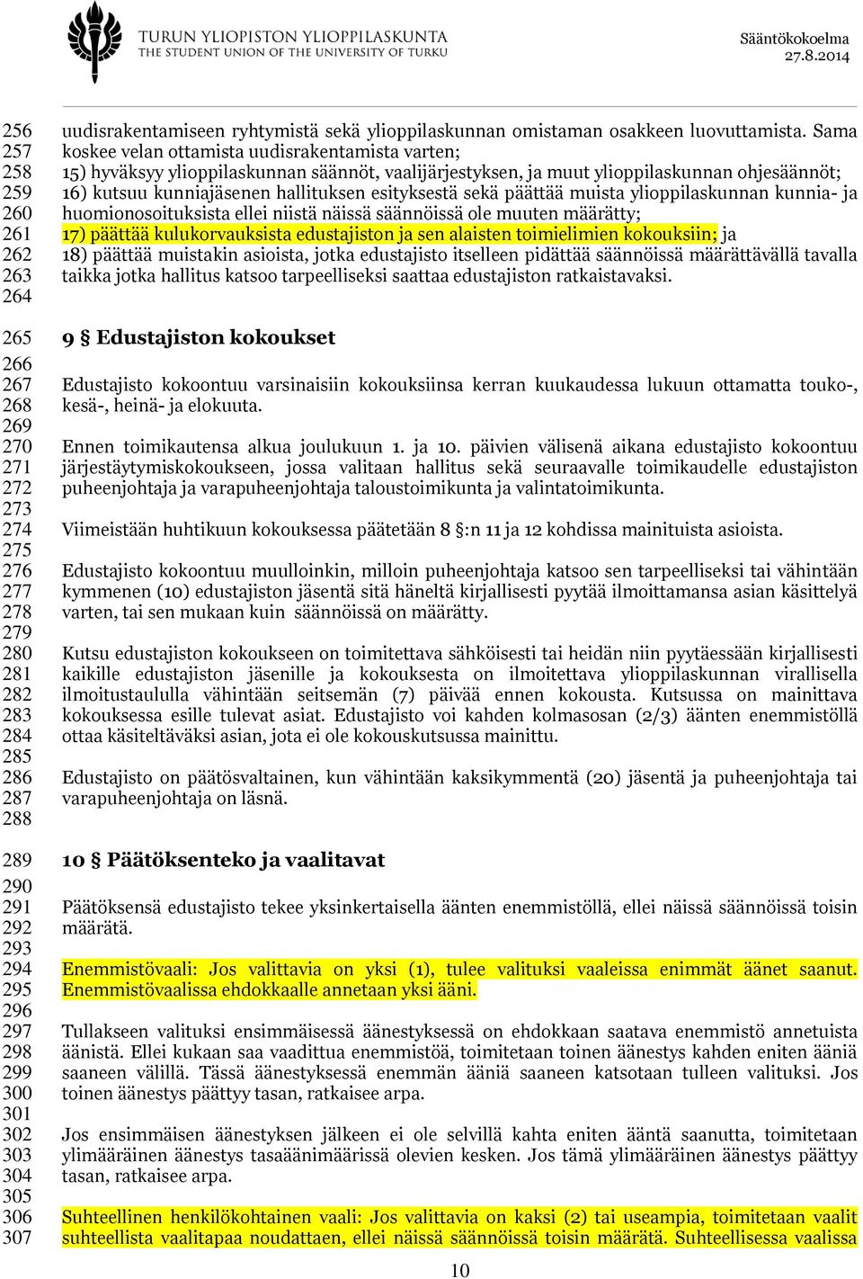 Sama koskee velan ottamista uudisrakentamista varten; 15) hyväksyy ylioppilaskunnan säännöt, vaalijärjestyksen, ja muut ylioppilaskunnan ohjesäännöt; 16) kutsuu kunniajäsenen hallituksen esityksestä