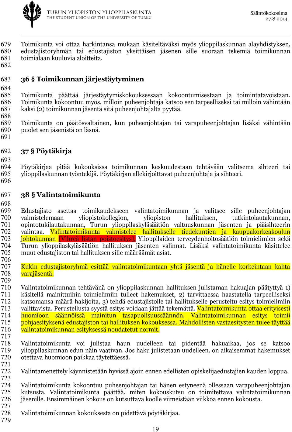 kuuluvia aloitteita. 36 Toimikunnan järjestäytyminen Toimikunta päättää järjestäytymiskokouksessaan kokoontumisestaan ja toimintatavoistaan.
