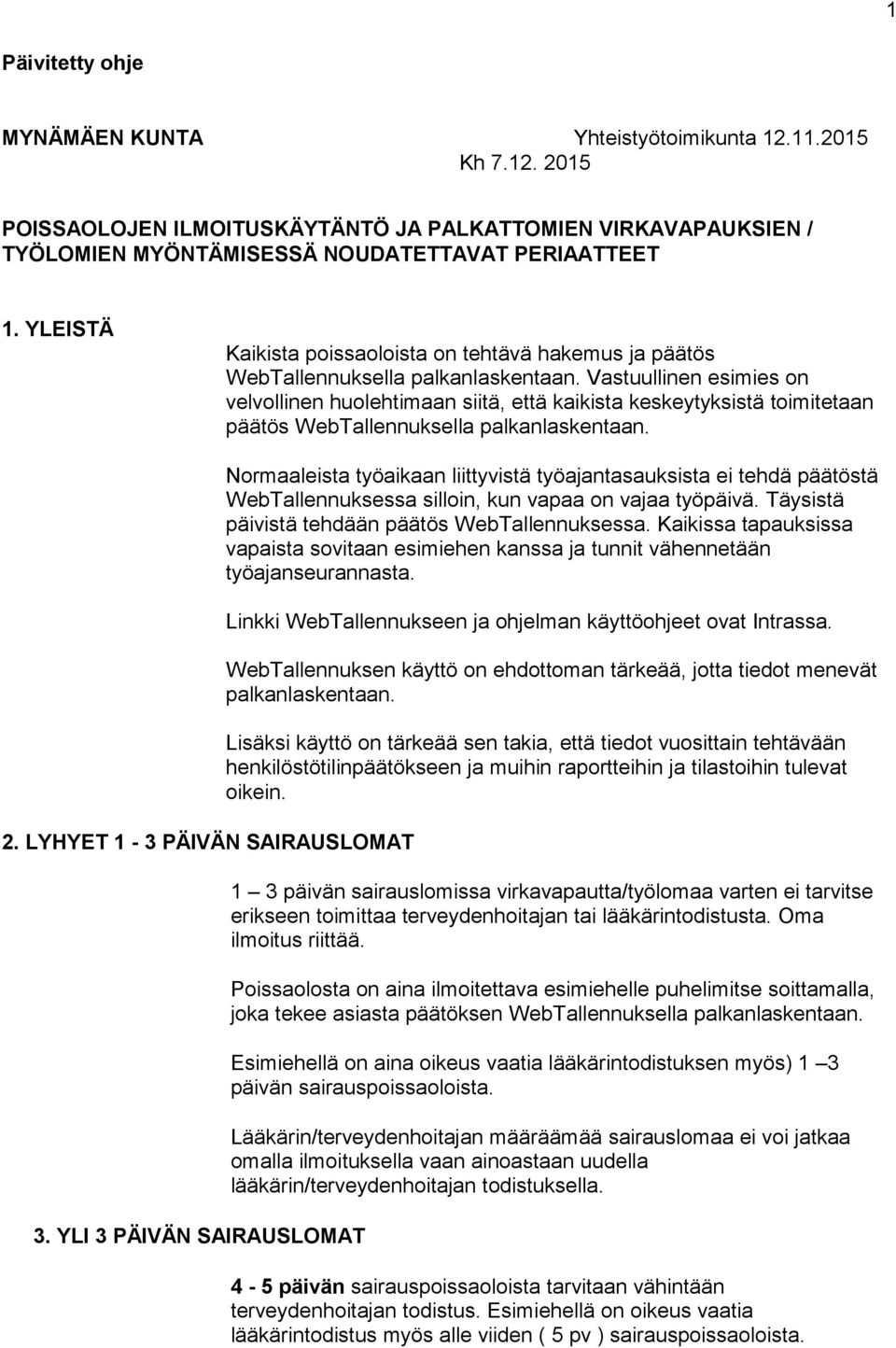 Vastuullinen esimies on velvollinen huolehtimaan siitä, että kaikista keskeytyksistä toimitetaan päätös WebTallennuksella palkanlaskentaan. 2. LYHYET 1-3 PÄIVÄN SAIRAUSLOMAT 3.