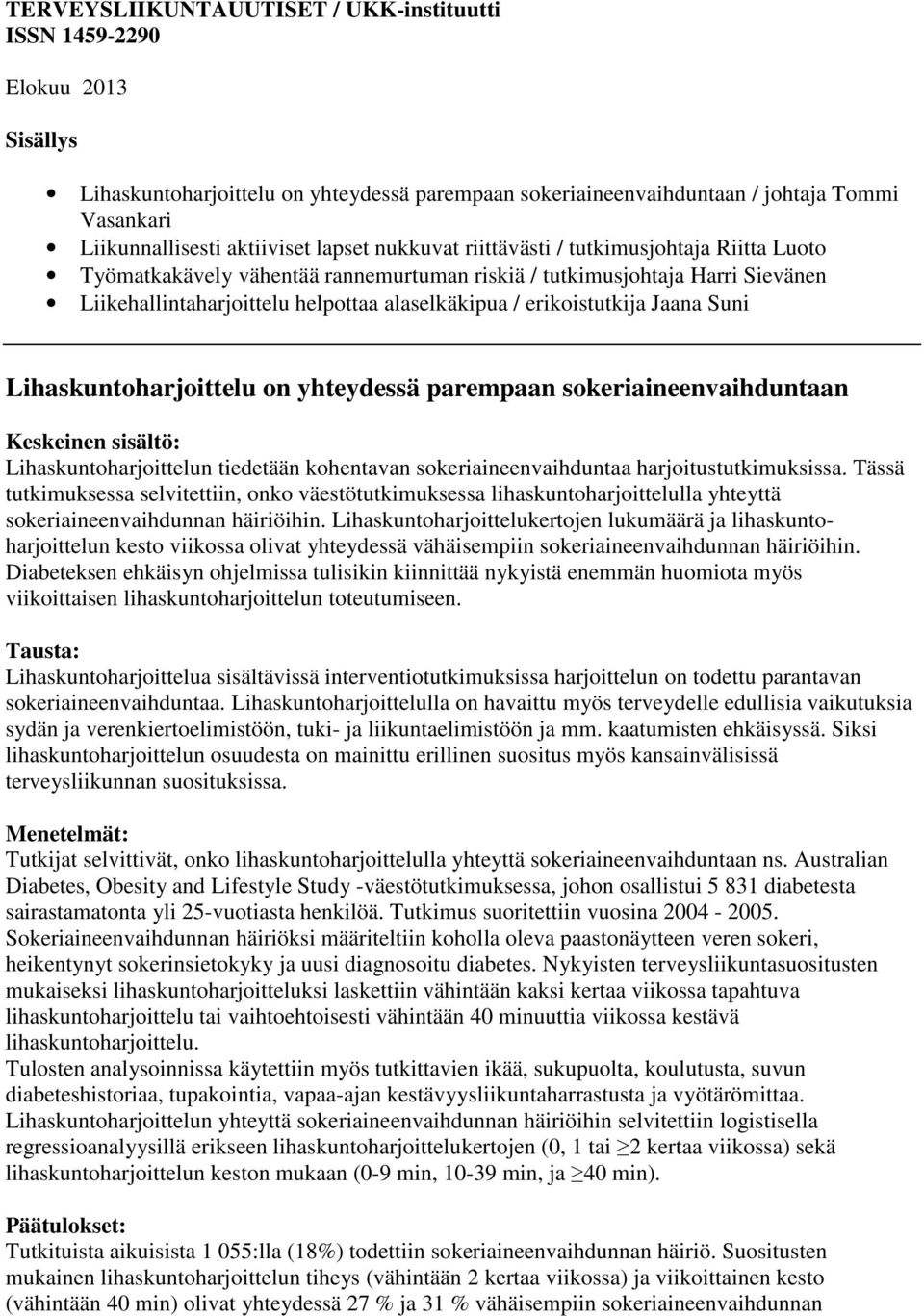 erikoistutkija Jaana Suni Lihaskuntoharjoittelu on yhteydessä parempaan sokeriaineenvaihduntaan Keskeinen sisältö: Lihaskuntoharjoittelun tiedetään kohentavan sokeriaineenvaihduntaa