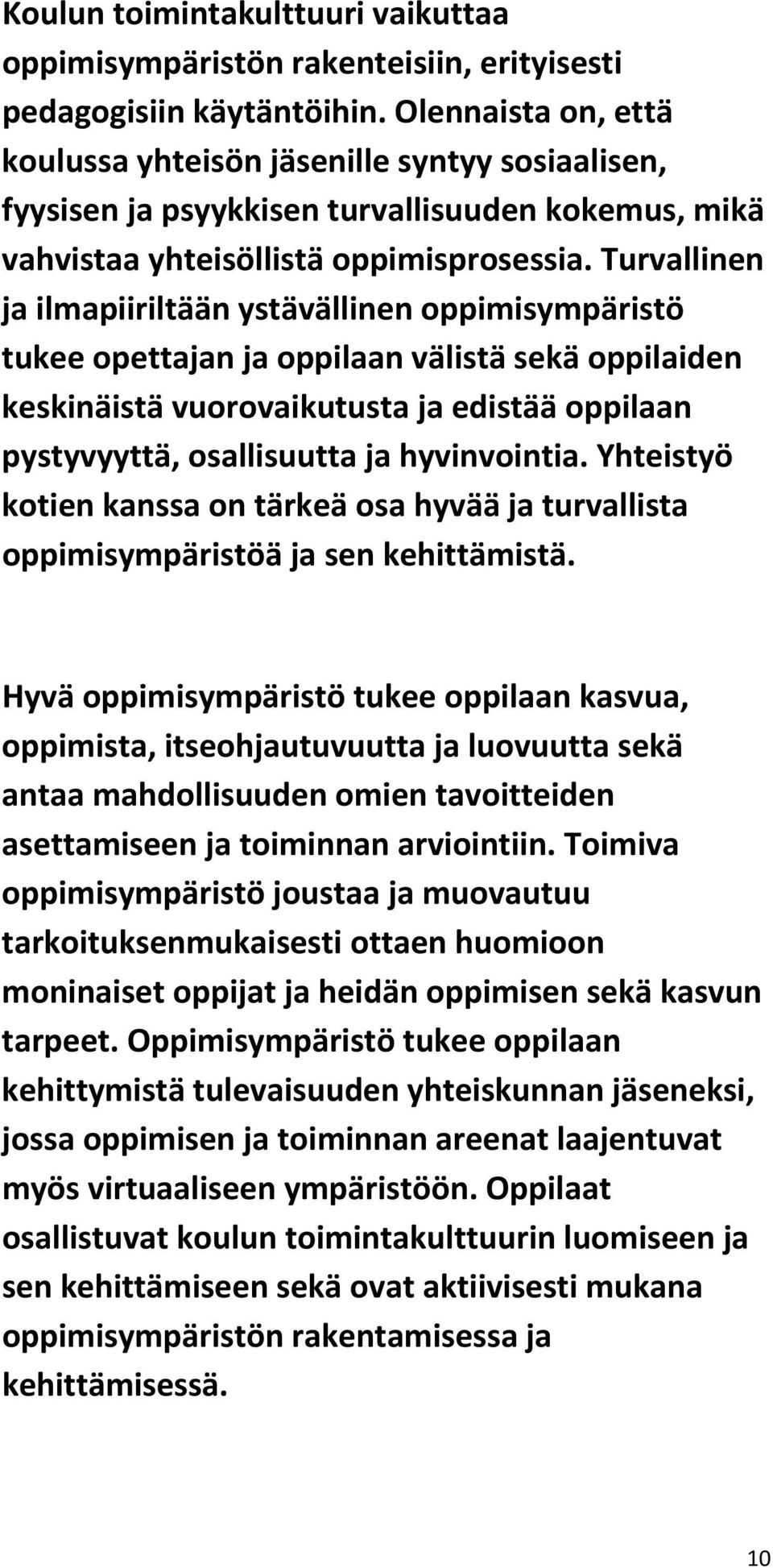 Turvallinen ja ilmapiiriltään ystävällinen oppimisympäristö tukee opettajan ja oppilaan välistä sekä oppilaiden keskinäistä vuorovaikutusta ja edistää oppilaan pystyvyyttä, osallisuutta ja