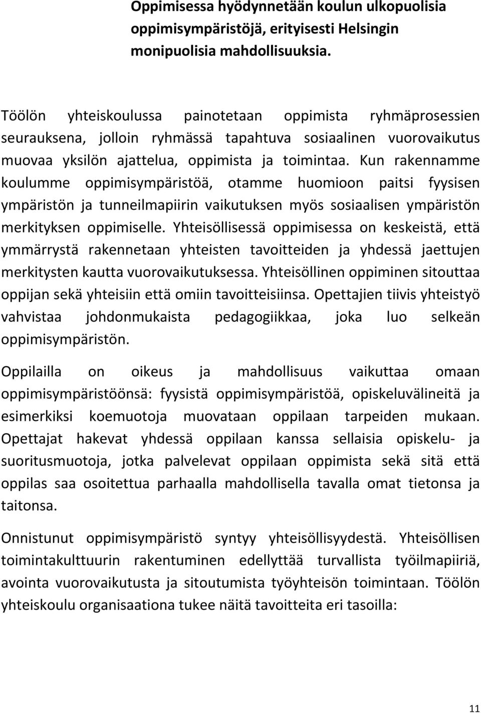 Kun rakennamme koulumme oppimisympäristöä, otamme huomioon paitsi fyysisen ympäristön ja tunneilmapiirin vaikutuksen myös sosiaalisen ympäristön merkityksen oppimiselle.