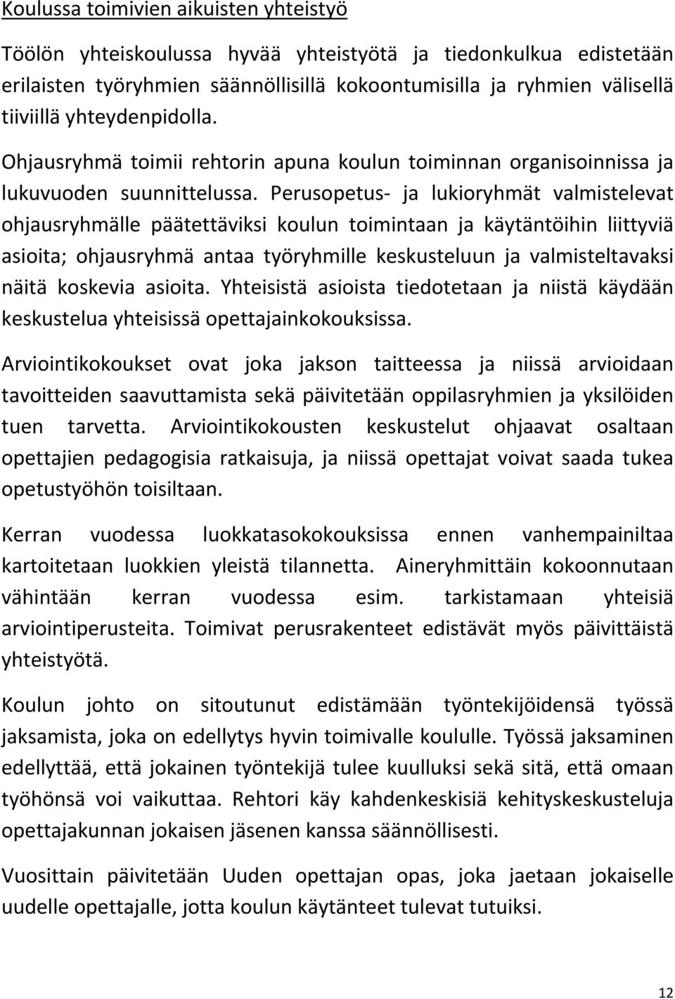 Perusopetus ja lukioryhmät valmistelevat ohjausryhmälle päätettäviksi koulun toimintaan ja käytäntöihin liittyviä asioita; ohjausryhmä antaa työryhmille keskusteluun ja valmisteltavaksi näitä