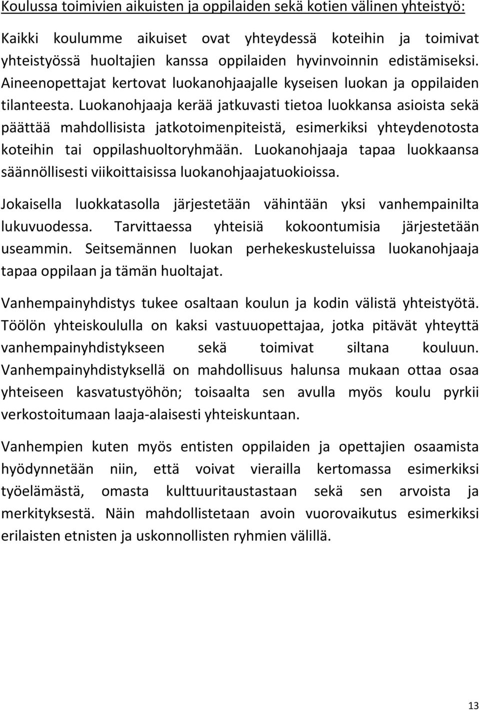 Luokanohjaaja kerää jatkuvasti tietoa luokkansa asioista sekä päättää mahdollisista jatkotoimenpiteistä, esimerkiksi yhteydenotosta koteihin tai oppilashuoltoryhmään.