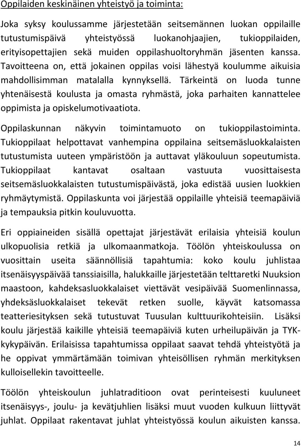 Tärkeintä on luoda tunne yhtenäisestä koulusta ja omasta ryhmästä, joka parhaiten kannattelee oppimista ja opiskelumotivaatiota. Oppilaskunnan näkyvin toimintamuoto on tukioppilastoiminta.