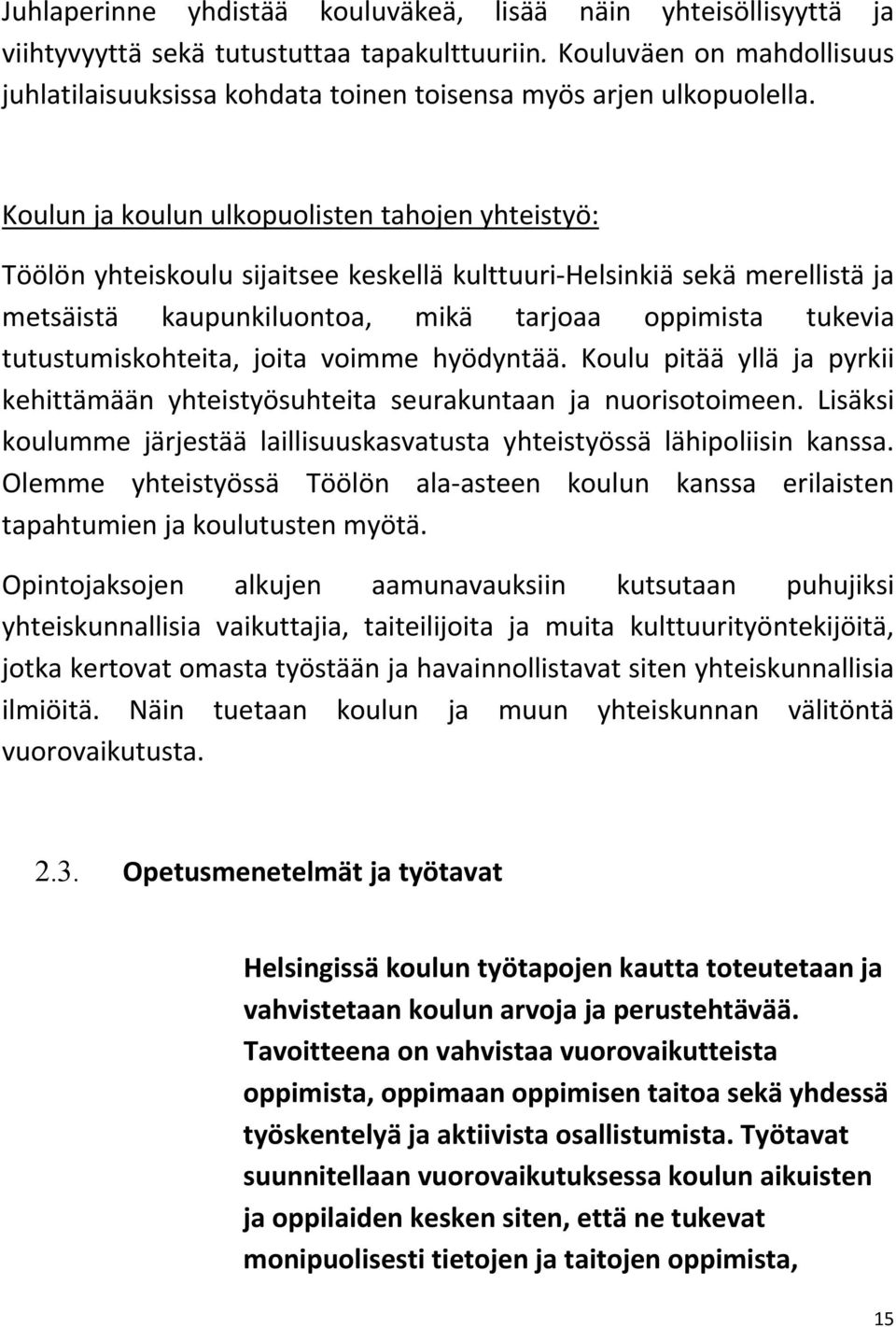 Koulun ja koulun ulkopuolisten tahojen yhteistyö: Töölön yhteiskoulu sijaitsee keskellä kulttuuri Helsinkiä sekä merellistä ja metsäistä kaupunkiluontoa, mikä tarjoaa oppimista tukevia