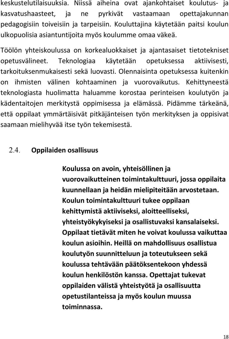 Teknologiaa käytetään opetuksessa aktiivisesti, tarkoituksenmukaisesti sekä luovasti. Olennaisinta opetuksessa kuitenkin on ihmisten välinen kohtaaminen ja vuorovaikutus.