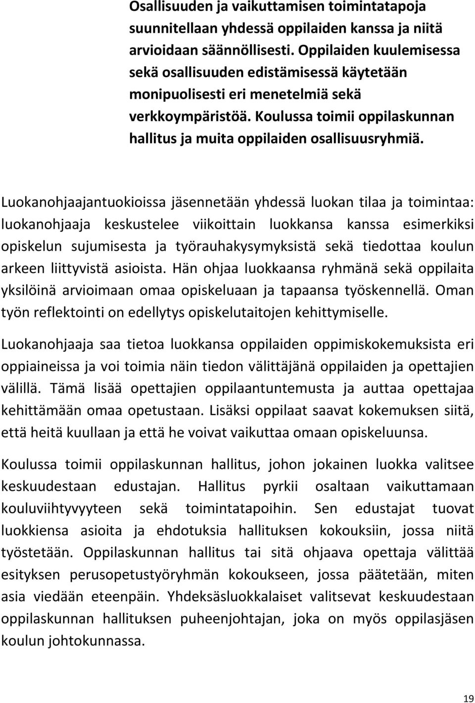 Luokanohjaajantuokioissa jäsennetään yhdessä luokan tilaa ja toimintaa: luokanohjaaja keskustelee viikoittain luokkansa kanssa esimerkiksi opiskelun sujumisesta ja työrauhakysymyksistä sekä tiedottaa