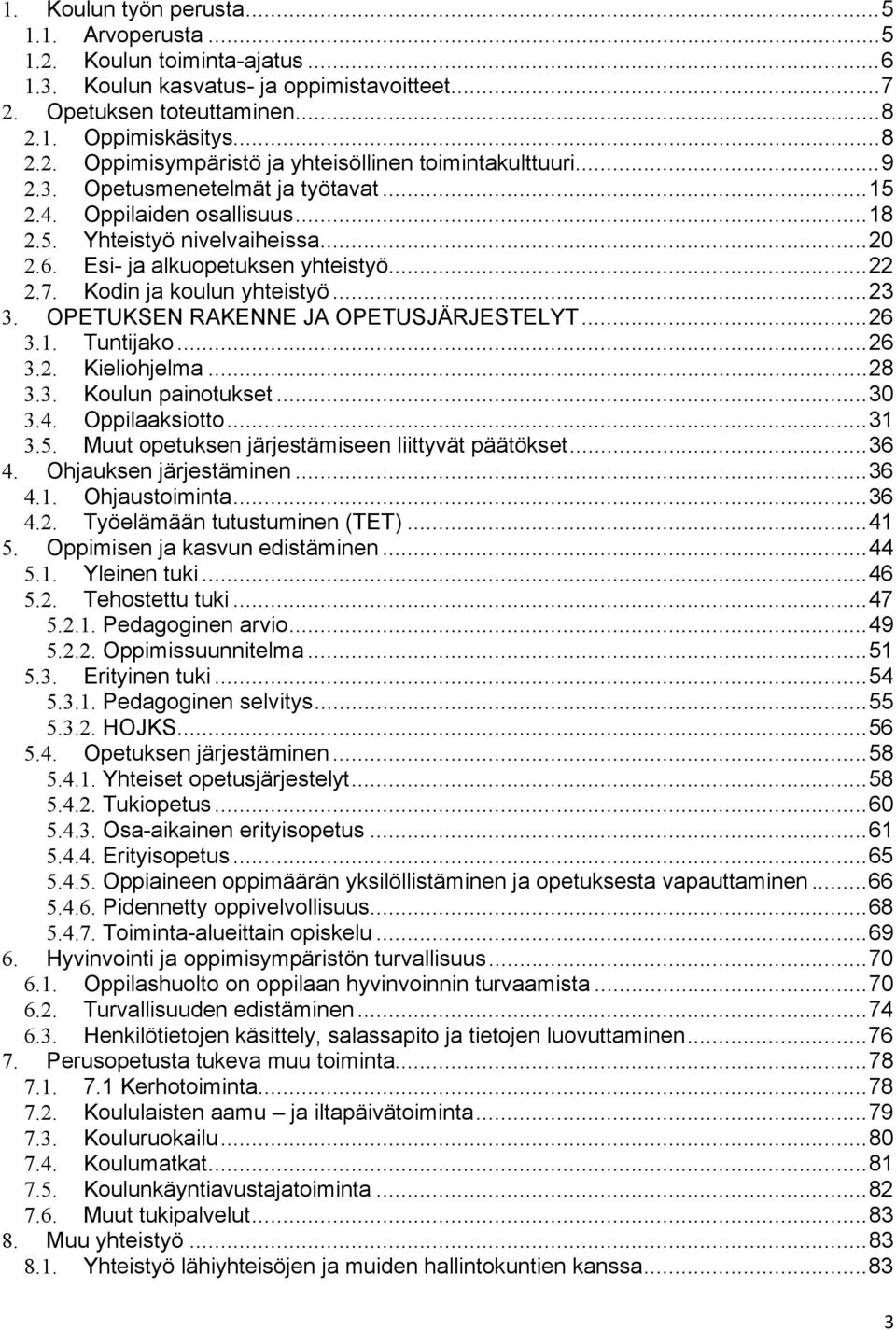 OPETUKSEN RAKENNE JA OPETUSJÄRJESTELYT... 26 3.1. Tuntijako... 26 3.2. Kieliohjelma... 28 3.3. Koulun painotukset... 30 3.4. Oppilaaksiotto... 31 3.5.