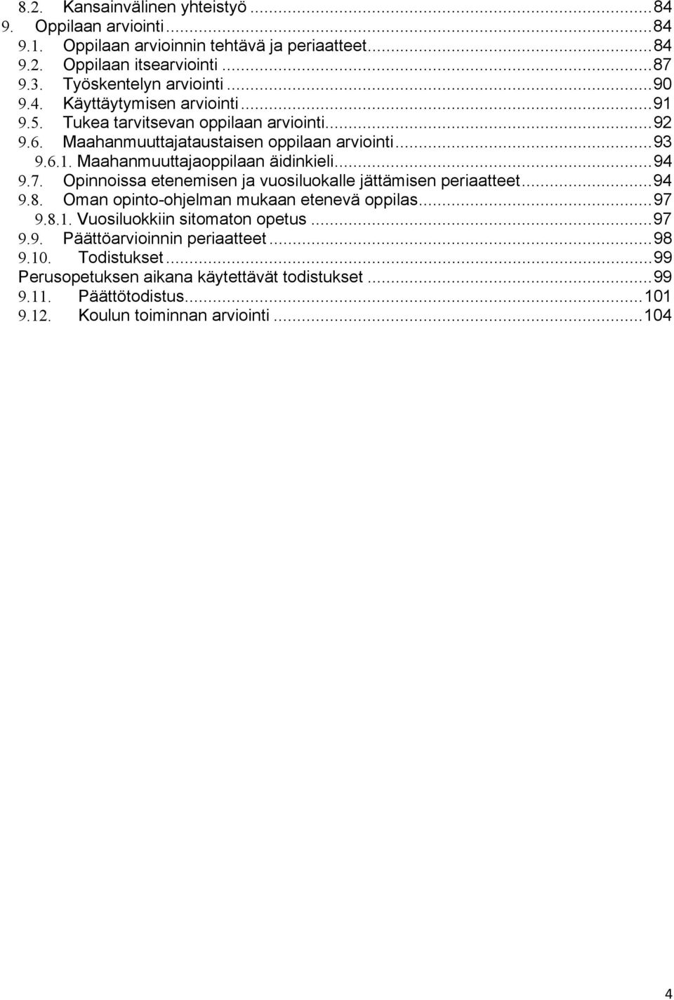 .. 94 9.7. Opinnoissa etenemisen ja vuosiluokalle jättämisen periaatteet... 94 9.8. Oman opinto-ohjelman mukaan etenevä oppilas... 97 9.8.1. Vuosiluokkiin sitomaton opetus... 97 9.9. Päättöarvioinnin periaatteet.